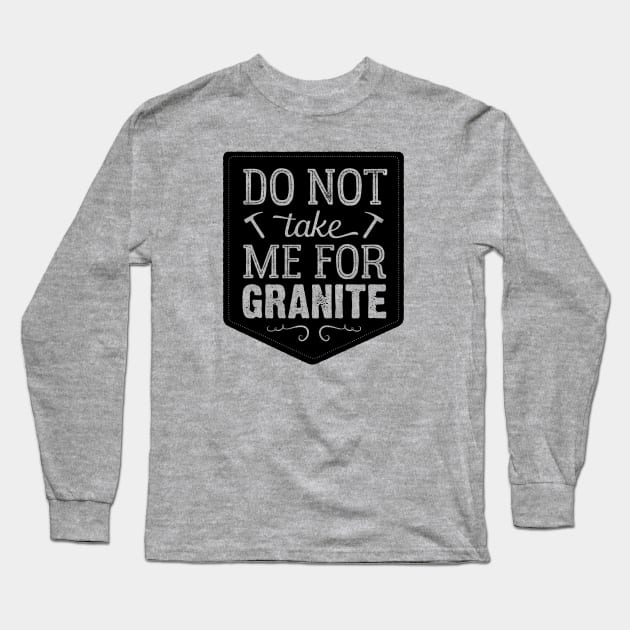 Don't Take Me For Granite Long Sleeve T-Shirt by mamita